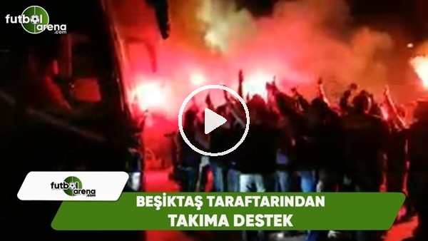 Beşiktaş taraftarından takıma destek