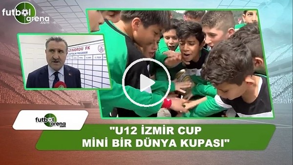 Spor Bakanı Osman Aşkın Bak: "U12 İzmir Cup mini bir dünya kupası"
