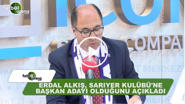 Erdal Alkış, Sarıyer Kulübü'ne başkan adayı olduğunu açıkladı