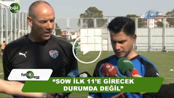 Paul Le Guen: "Sow ilk 11'e girecek durumda değil"