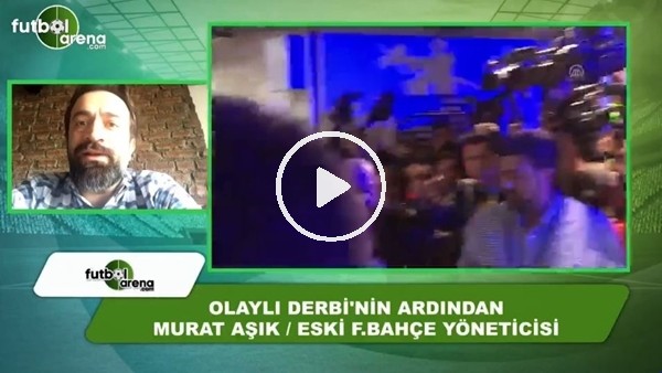 Murat Aşık'ın Fenerbahçe - Beşiktaş derbisine ilişkin yorumları