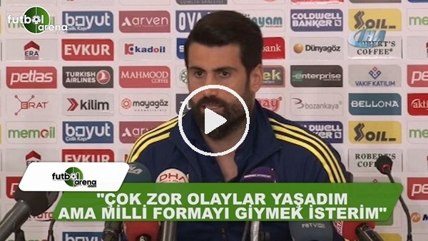 Volkan Demirel: "Çok zor olaylar yaşadım ama milli formayı giymek isterim"