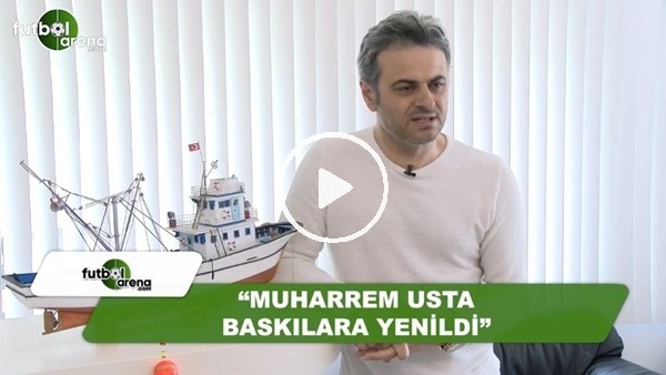 Olcay Çakır: "Muharrem Usta baskılara yenildi"