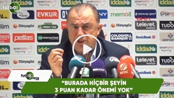 Fatih Terim: "Burada hiçbir şeyin 3 puan kadar önemi yok"