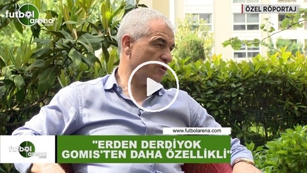 Rıza Çalımbay: "Eren Derdiyok, Gomis'ten daha özellikli"
