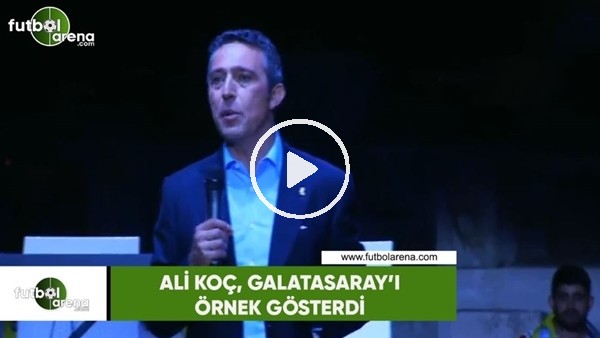 Ali Koç, Galatasaray'ı örnek gösterdi