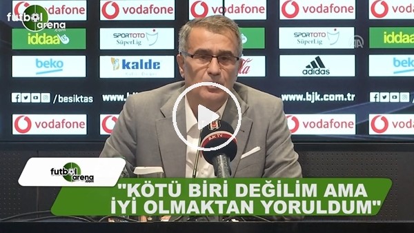 Şenol Güneş: "Kötü biri değilim ama iyi olmaktan yoruldum"