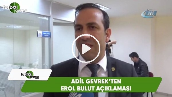 Adil Gevrek'ten Erol Bulut açıklaması