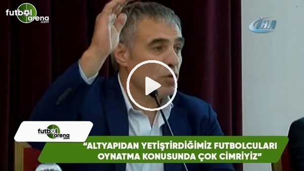 Ersun Yanal: "Altyapıdan yetiştirdiğimiz oyuncuları yetiştirme konusunda çok cimriyiz"