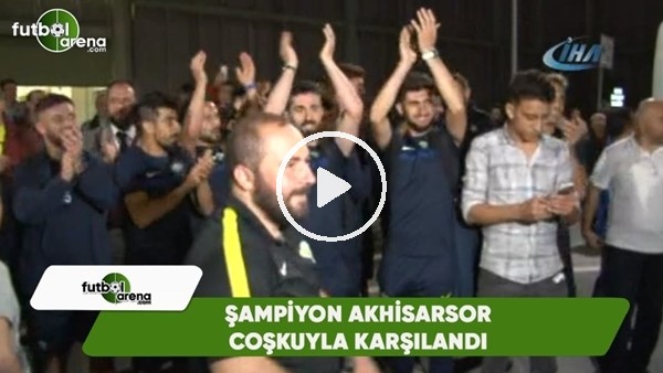 Şampiyon Akhisarspor coşkuyla karşılandı