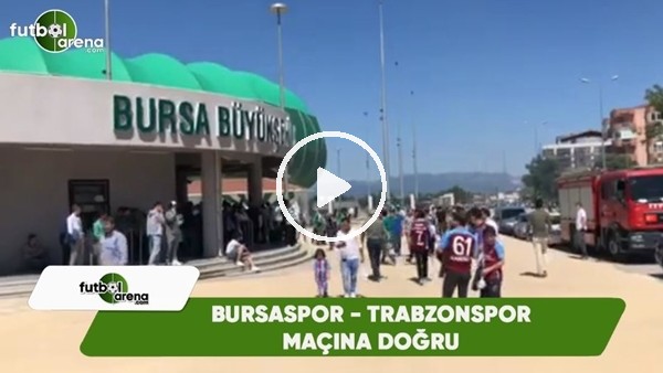  Bursaspor - Trabzonspor maçı öncesi iki takım taraftarı bir arada