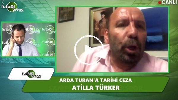 Atilla Türker: "Arda Turan hiçbir yerde oynayamaz, FIFA'nın talimatları belli"