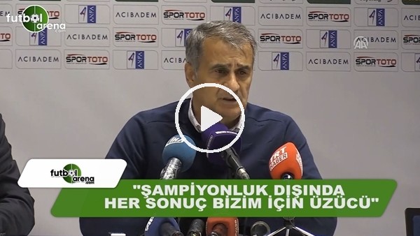 Şenol Güneş: "Şampiyonluk dışında her sonuç bizim için üzücü"