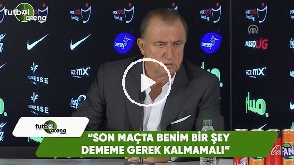 Fatih Terim: "Son maçta benim bir şey dememe gerek kalmamalı"