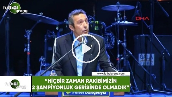 Ali Koç: "Hiçbir zaman rakibimizin 2 şampiyonluk gerisinde olmadık"