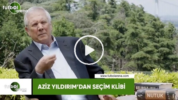 Aziz Yıldırım'dan seçim klibi