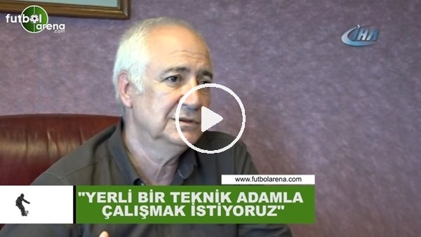 Hayrettin Hacısalihoğlu: "Yerli bir teknik adamla çalışmak istiyoruz"