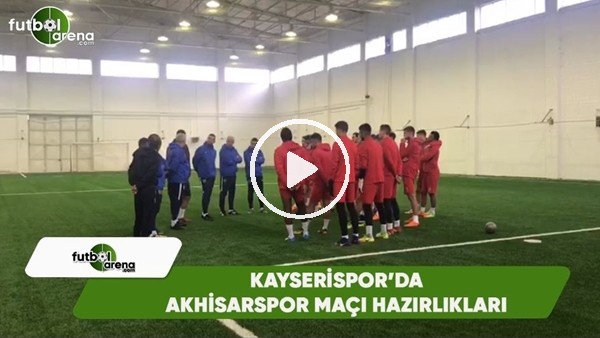Kayserispor'da Akhisarspor maçı hazırlıkları