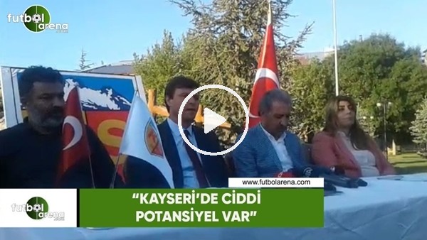 Ertuğrul Sağlam: "Kayseri'de ciddi potansiyel var"