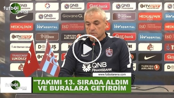 Rıza Çalımbay: "Takımı 13. sıradan aldımm ve buralara getirdim"