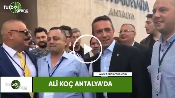 Ali Koç seçim çalışmaları için Antalya'da!