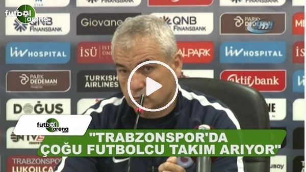 Rıza Çalımbay: "Trabzonspor'da çoğu futbolcu takım arıyor"