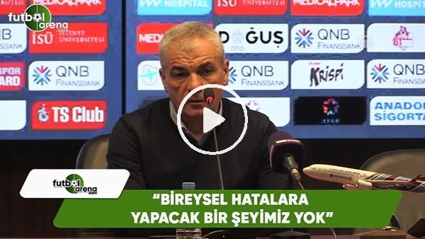 Rıza Çalımbay: "Bireysel hatalara yapacak bir şeyimiz yok"