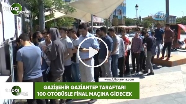 Gazişehir Gaziantep taraftarları 100 otobüsle final maçına gidecek