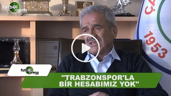 Hasan Kemal Yardımcı: "Trabzonspor ile bir hesabımız yok"