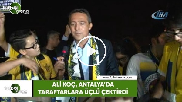 Ali Koç'tan Antalya'da üçlü!