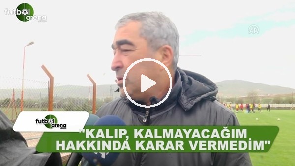 Samet Aybaba: "Kalıp kalmayacağım hakkında karar vermedim"