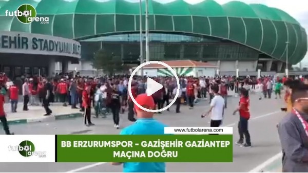 BB Erzurumspor - Gazişehir Gaziantep maçı öncesi stat çevresi