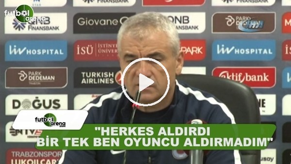 Rıza Çalımbay: "Herkes aldırdı bir tek ben oyuncu aldırmadım"