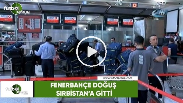 Fenerbahçe Doğuş, Sırbistan'a gitti