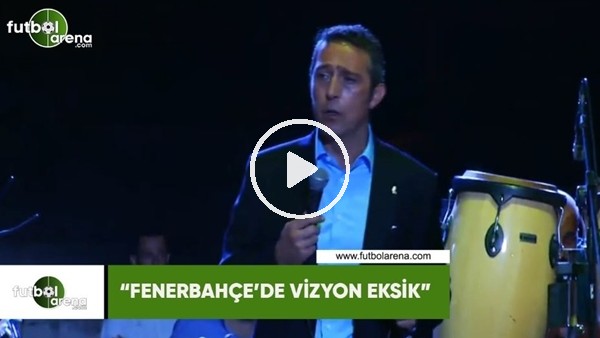Ali Koç: "Fenerbahçe'de vizyon eksik"