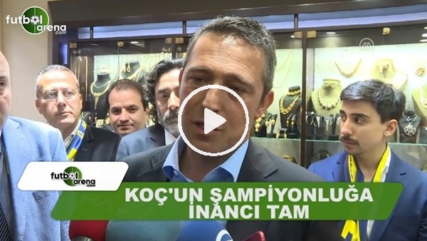 Ali Koç'un şampiyonluğa inancı tam