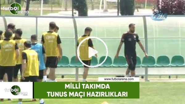 Milli Takımda, Tunus maçı hazırlıkları