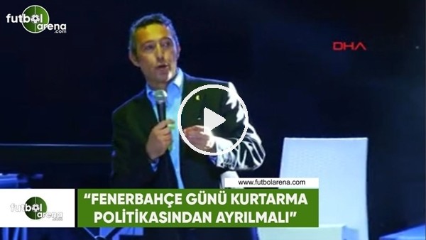 Ali Koç: "Fenerbahçe günü kurtarma politikasından ayrılmalı"