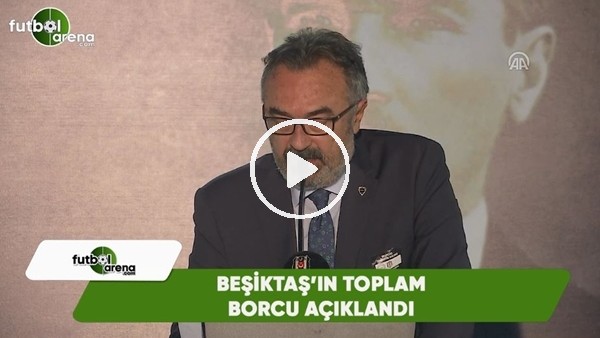 Beşiktaş'ın toplam borcu açıklandı