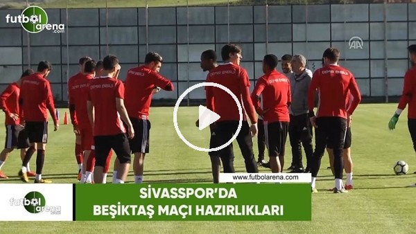 Sivasspor'da Beşikaş maçı hazırlıkları