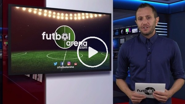 FutbolArena akşam haberleri (24 Mayıs 2018)