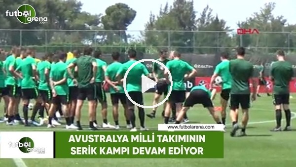 Avustralya Milli Takımının Serik kampı devam ediyor