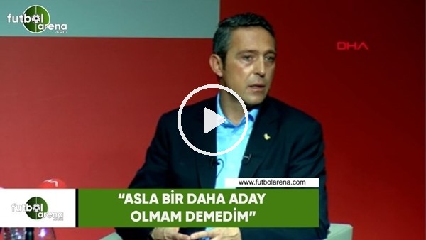 Ali Koç: "Asla bir daha aday olmam demedim"