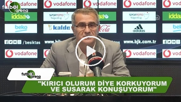 Şenol Güneş Kırıcı olurum diye susarak konuşuyorum