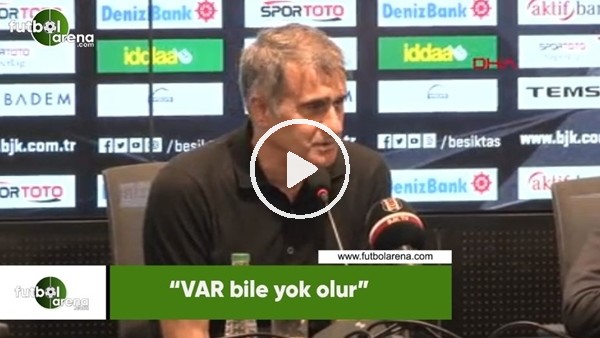 Şenol Güneş : "VAR bile yok olur"