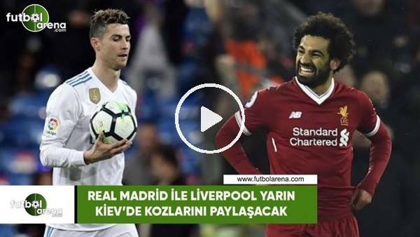 Real Madrid ile Liverpool yarın kozlarını paylaşacak