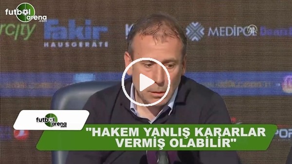 Abdullah Avcı: "Hakem yanlış kararlar vermiş olabilir"