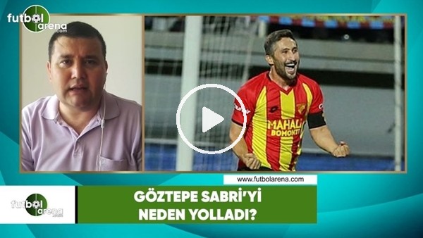 Göztepe, Sabri Sarıoğlu'nu neden yolladı?