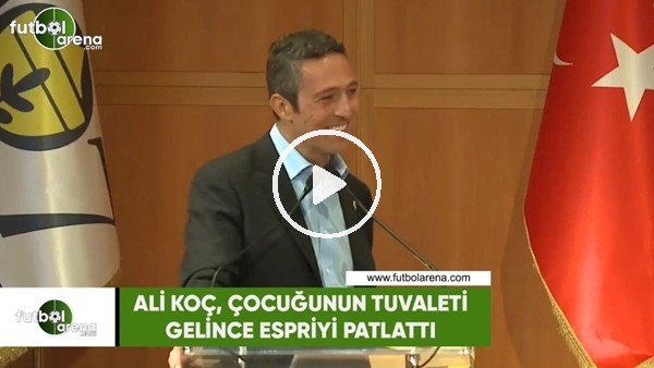 Ali Koç, çocuğunun tuvaleti gelince espriyi patlattı