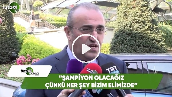 Abdurrahim Albayrak: "Şampiyon olacağız çünkü her şey bizim elimizde"